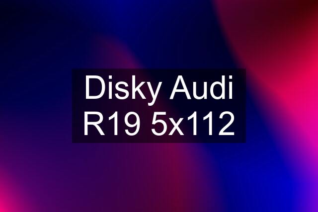 Disky Audi R19 5x112