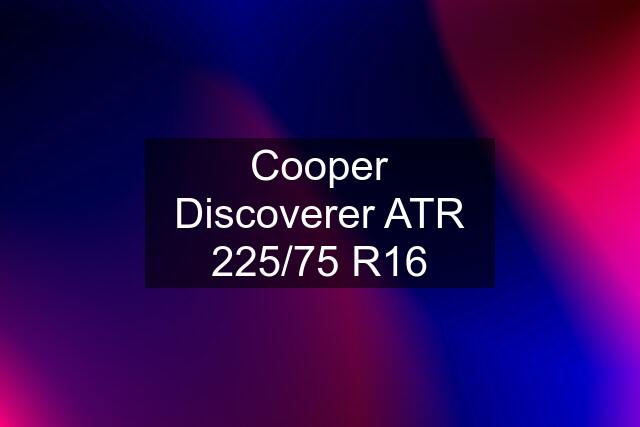 Cooper Discoverer ATR 225/75 R16