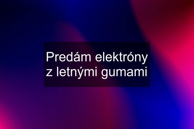 Predám elektróny z letnými gumami