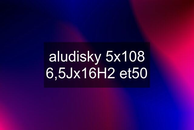 aludisky 5x108 6,5Jx16H2 et50