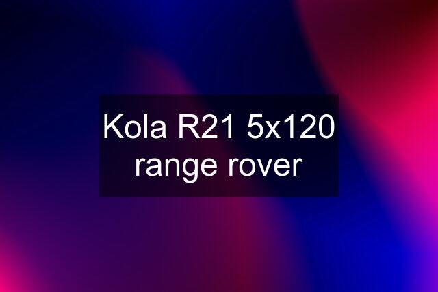 Kola R21 5x120 range rover