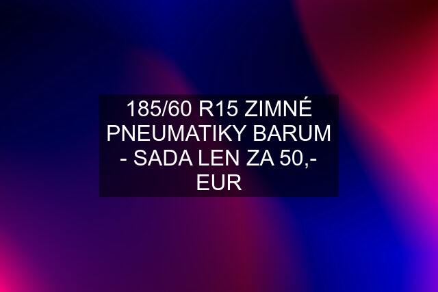 185/60 R15 ZIMNÉ PNEUMATIKY BARUM - SADA LEN ZA 50,- EUR