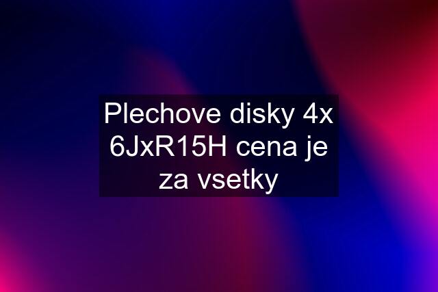 Plechove disky 4x 6JxR15H cena je za vsetky