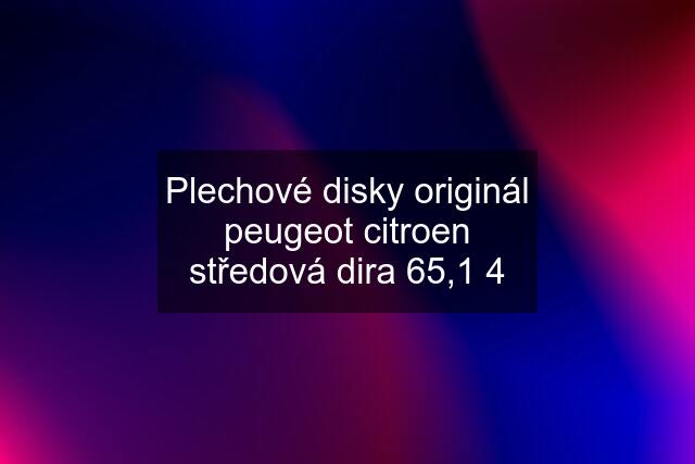 Plechové disky originál peugeot citroen středová dira 65,1 4
