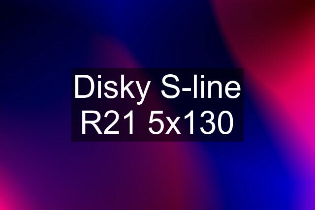 Disky S-line R21 5x130