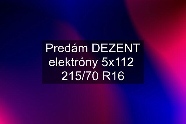 Predám DEZENT elektróny 5x112  215/70 R16