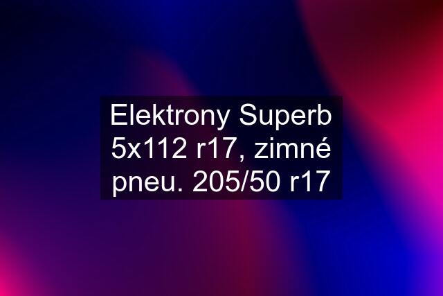 Elektrony Superb 5x112 r17, zimné pneu. 205/50 r17