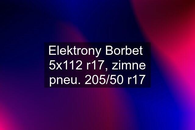 Elektrony Borbet  5x112 r17, zimne pneu. 205/50 r17