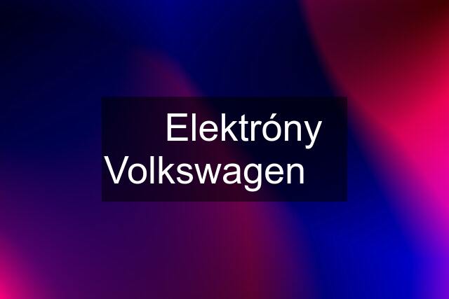 ✅️ Elektróny Volkswagen ❌️