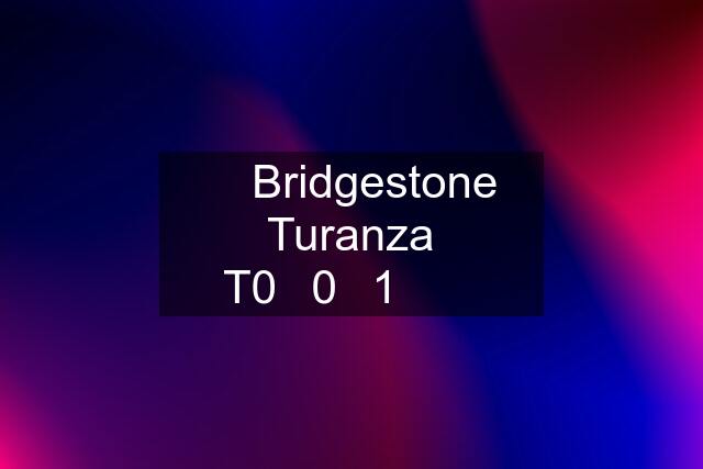 ✅️ Bridgestone Turanza T0️⃣0️⃣1️⃣ ❌️