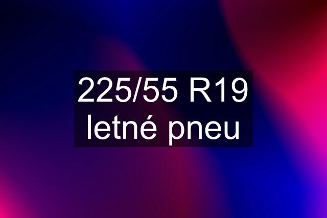 225/55 R19 letné pneu