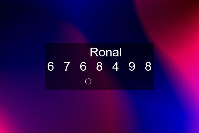 ✅️ Ronal 6️⃣7️⃣6️⃣8️⃣4️⃣9️⃣8️⃣ ❌️