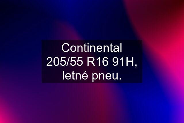 Continental 205/55 R16 91H, letné pneu.