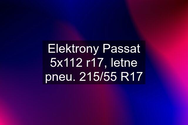 Elektrony Passat 5x112 r17, letne pneu. 215/55 R17