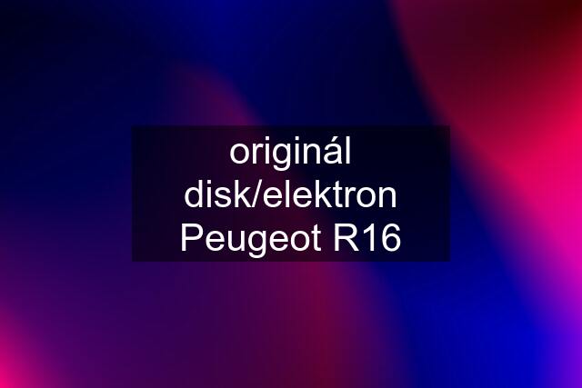 originál disk/elektron Peugeot R16