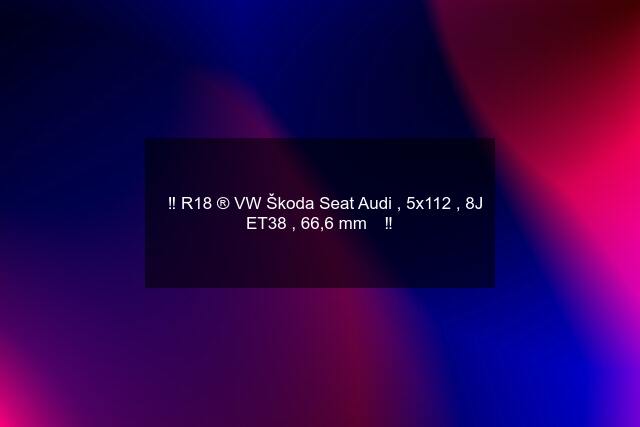 ✅‼️ R18 ®️ VW Škoda Seat Audi , 5x112 , 8J ET38 , 66,6 mm ✅‼