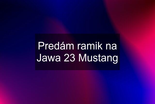 Predám ramik na Jawa 23 Mustang