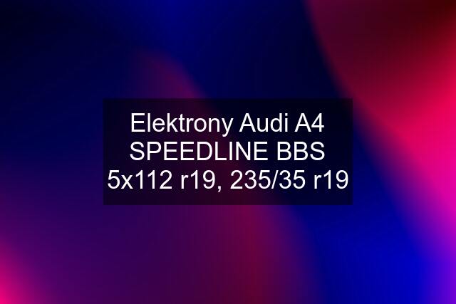 Elektrony Audi A4 SPEEDLINE BBS 5x112 r19, 235/35 r19