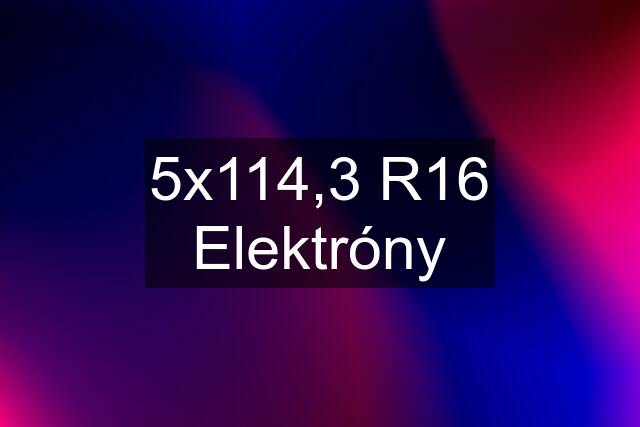 5x114,3 R16 Elektróny