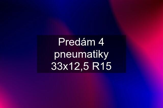 Predám 4 pneumatiky 33x12,5 R15