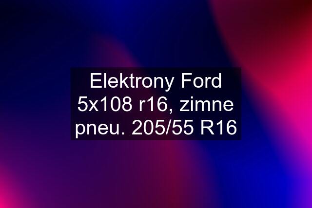 Elektrony Ford 5x108 r16, zimne pneu. 205/55 R16