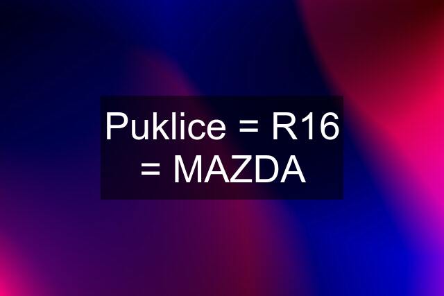 Puklice = R16 = MAZDA