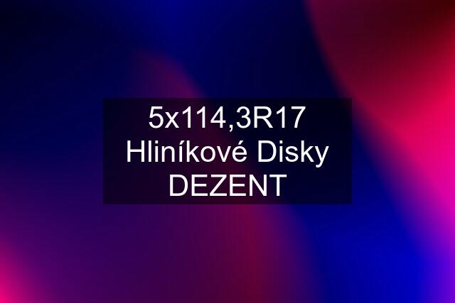 5x114,3R17 Hliníkové Disky DEZENT