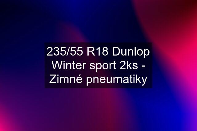 235/55 R18 Dunlop Winter sport 2ks - Zimné pneumatiky