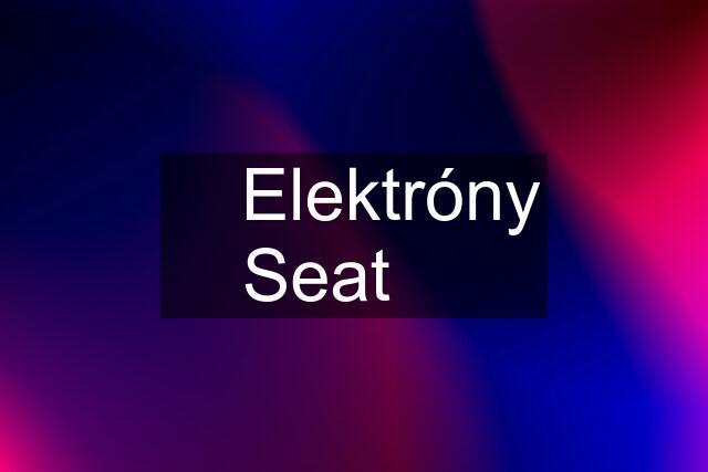 ✅️ Elektróny Seat ❎️