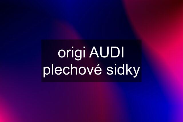 origi AUDI plechové sidky