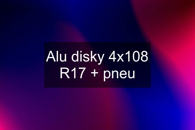 Alu disky 4x108 R17 + pneu