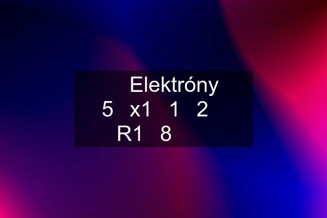 ✅️ Elektróny 5️⃣x1️⃣1️⃣2️⃣ R1️⃣8️⃣ ❌