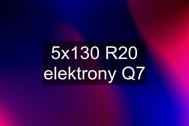 5x130 R20 elektrony Q7