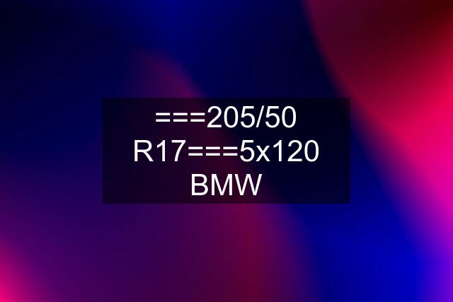 ===205/50 R17===5x120 BMW