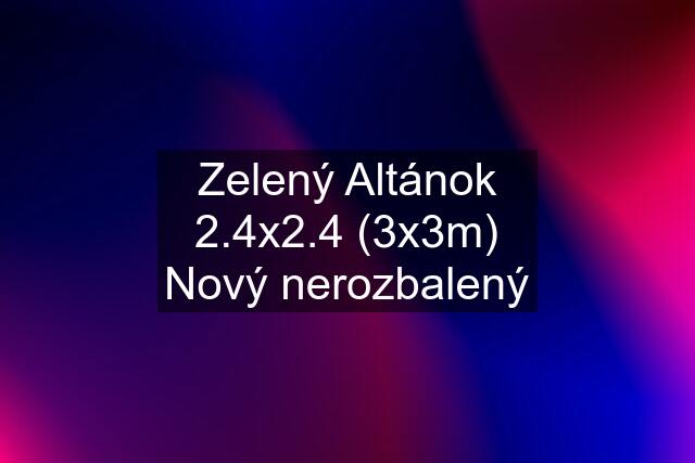 Zelený Altánok 2.4x2.4 (3x3m) Nový nerozbalený