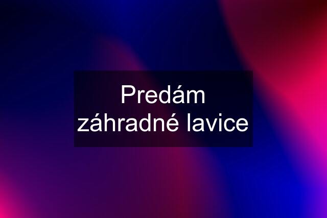 Predám záhradné lavice