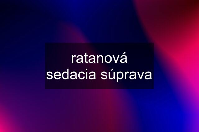 ratanová sedacia súprava