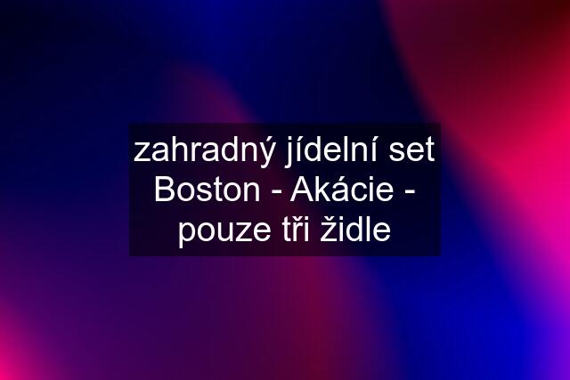 zahradný jídelní set Boston - Akácie - pouze tři židle