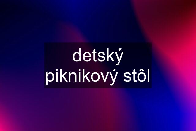 detský piknikový stôl