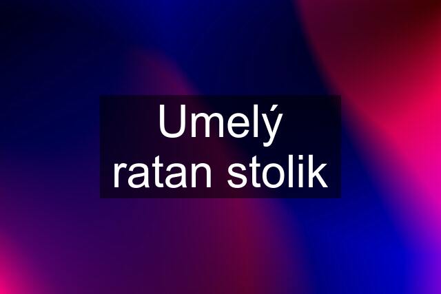 Umelý ratan stolik