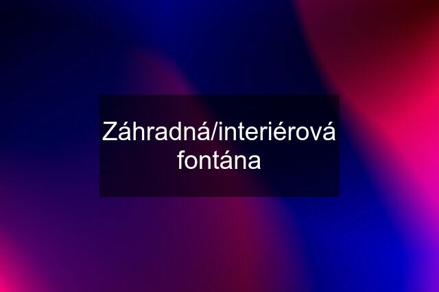 Záhradná/interiérová fontána