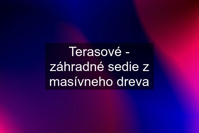 Terasové - záhradné sedie z masívneho dreva