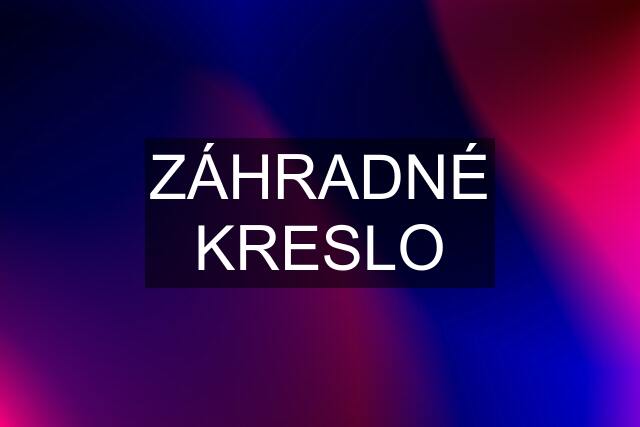 ZÁHRADNÉ KRESLO