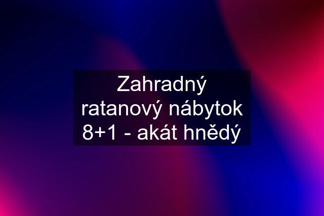 Zahradný ratanový nábytok 8+1 - akát hnědý