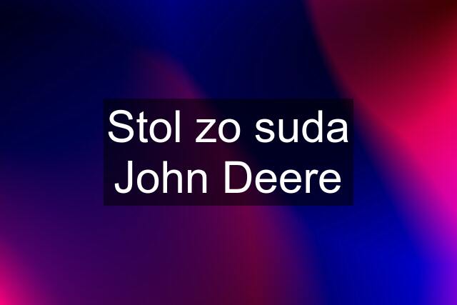 Stol zo suda John Deere