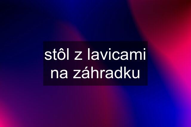 stôl z lavicami na záhradku