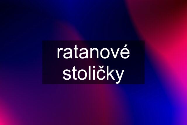 ratanové stoličky