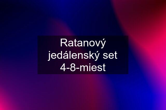 Ratanový jedálenský set 4-8-miest