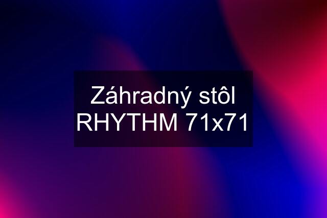 Záhradný stôl RHYTHM 71x71