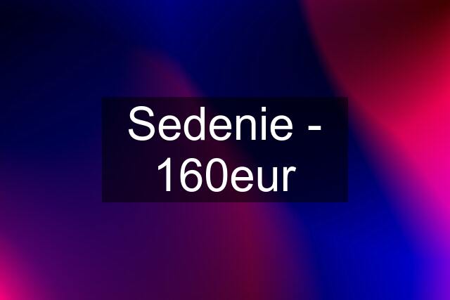 Sedenie - 160eur